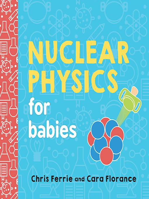Title details for Nuclear Physics for Babies by Chris Ferrie - Wait list